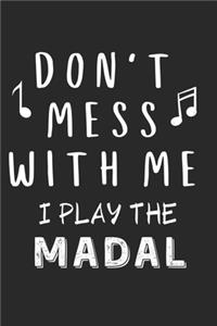 Don't mess with me I play the Madal