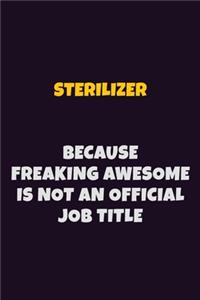 Sterilizer, Because Freaking Awesome Is Not An Official Job Title