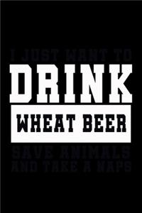 I Just want to Drink Wheat Beer, save animals, and take a naps