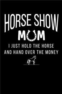 Horse Show Mom I Just Hold the Horse and Hand Over the Money