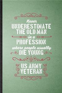Never Underestimate an Old Man in a Profession People Usually Die Young Us Army Veteran