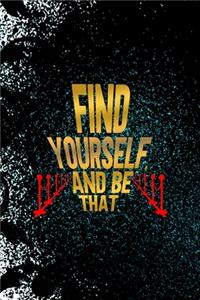 Find Yourself, And Be That.