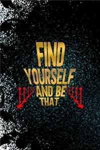 Find Yourself, And Be That.