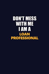 Don't Mess With Me I Am A Loan Professional