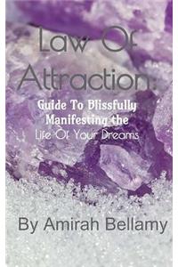 Law of Attraction: Guide to Blissfully Manifesting the Life of Your Dreams