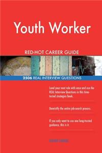 Youth Worker RED-HOT Career Guide; 2506 REAL Interview Questions