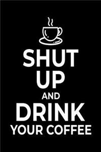Shut Up and Drink Your Coffee