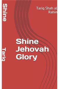 Shine Jehovah Glory