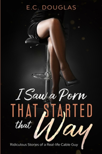 I Saw a Porn that Started That Way: Ridiculous Stories of a Real-life Cable Guy