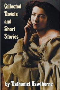 Collected Novels and Short Stories by Nathaniel Hawthorne (Complete and Unabridged) Including the Scarlet Letter, the House of the Seven Gables, the B