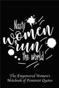 Nasty Women Run the World: Empowered Women's Book of Feminist Quotes