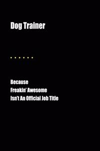 Dog Trainer Because Freakin' Awesome Isn't an Official Job Title