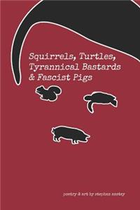 Squirrels, Turtles, Tyrannical Bastards & Fascist Pigs