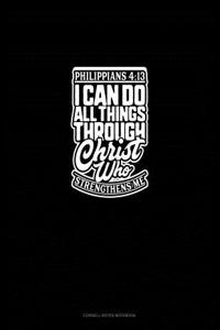 I Can Do All Things Through Christ Who Strengthens Me - Philippians 4: 13: Cornell Notes Notebook