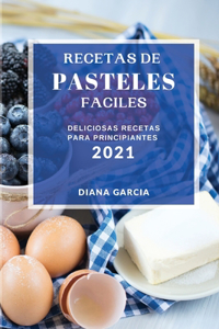 Recetas de Pasteles Faciles 2021 (Easy Cake Recipes 2021 Spanish Edition)