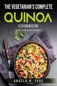 The Vegetarian's Complete Quinoa Cookbook