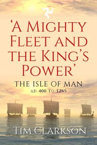 A Mighty Fleet and the King’s Power: The Isle of Man, AD 400 to 1265