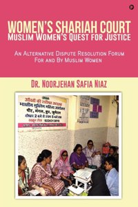 Womenâ€™s Shariah Court-Muslim Womenâ€™s Quest for Justice:An Alternative Dispute Resolution Forum For and By Muslim Women