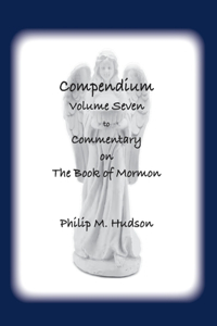 Compendium Volume Seven: to Commentary on The Book of Mormon