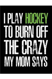 I Play Hockey To Burn Off The Crazy My Mom Says