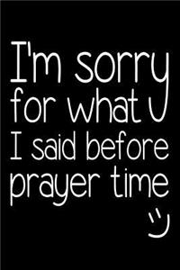 I'm Sorry For What I Said Before Prayer Time