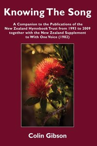 Knowing the Song: A Companion to the Publications of the New Zealand Hymnbook Trust from 1993 to 2009 Together with the New Zealand Supplement to With One Voice (1982
