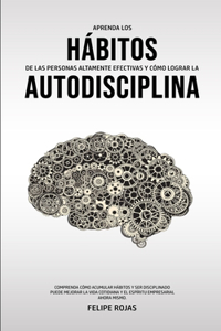 Aprenda los Hábitos de las Personas Altamente Efectivas y Cómo Lograr la Autodisciplina