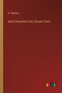 Saint Chrysostom, his Life and Times