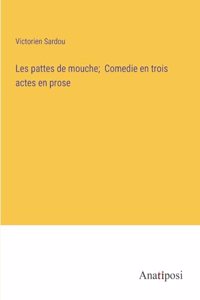 Les pattes de mouche; Comedie en trois actes en prose