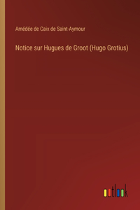 Notice sur Hugues de Groot (Hugo Grotius)