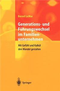 Generations- Und Fuhrungswechsel Im Familienunternehmen: Mit Gefuhl Und Kalkul Den Wandel Gestalten