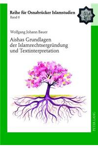 Aishas Grundlagen Der Islamrechtsergruendung Und Textinterpretation