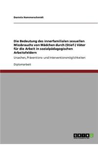 Die Bedeutung des innerfamilialen sexuellen Missbrauchs von Mädchen durch (Stief-) Väter für die Arbeit in sozialpädagogischen Arbeitsfeldern