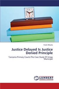 Justice Delayed Is Justice Denied Principle