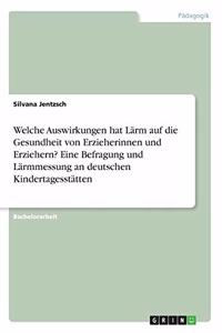 Welche Auswirkungen hat Lärm auf die Gesundheit von Erzieherinnen und Erziehern? Eine Befragung und Lärmmessung an deutschen Kindertagesstätten