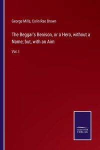 Beggar's Benison, or a Hero, without a Name; but, with an Aim