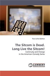 Sitcom is Dead. Long Live the Sitcom!