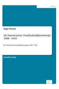 De Indonesische Onafhankelijkheidsstrijd 1908 - 1945