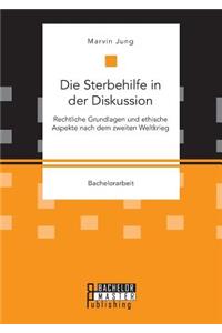 Die Sterbehilfe in der Diskussion. Rechtliche Grundlagen und ethische Aspekte nach dem zweiten Weltkrieg