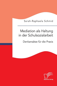 Mediation als Haltung in der Schulsozialarbeit. Denkansätze für die Praxis