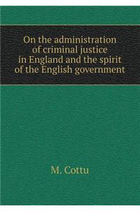 On the administration of criminal justice in England and the spirit of the English government