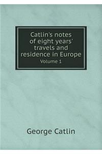 Catlin's notes of eight years' travels and residence in Europe Volume 1