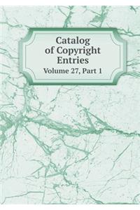 Catalog of Copyright Entries Volume 27, Part 1