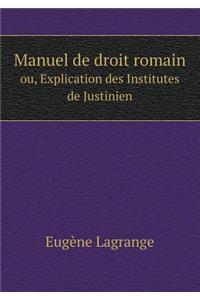 Manuel de Droit Romain Ou, Explication Des Institutes de Justinien