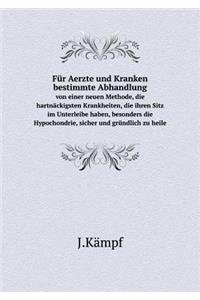 Für Aerzte Und Kranken Bestimmte Abhandlung Von Einer Neuen Methode, Die Hartnäckigsten Krankheiten, Die Ihren Sitz Im Unterleibe Haben, Besonders Die Hypochondrie, Sicher Und Gründlich Zu Heile