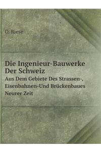 Die Ingenieur-Bauwerke Der Schweiz Aus Dem Gebiete Des Strassen-, Eisenbahnen-Und Brückenbaues Neurer Zeit