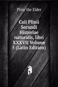 Caii Plinii Secundi Historiae naturalis, libri XXXVII Volume 5 (Latin Edition)