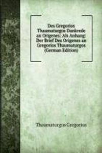 Des Gregorios Thaumaturgos Dankrede an Origenes: Als Anhang: Der Brief Des Origenes an Gregorios Thaumaturgos (German Edition)