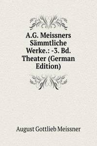 A.G. Meissners Sammtliche Werke.: -3. Bd. Theater (German Edition)