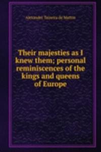 Their majesties as I knew them; personal reminiscences of the kings and queens of Europe